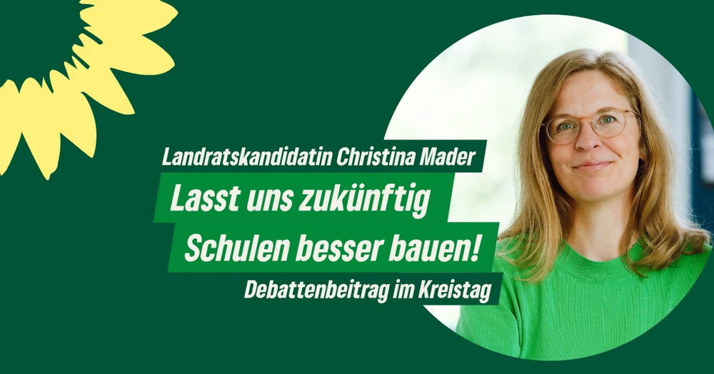 Sharepic in Grün mit Sonnenblume: Porträt von Christina Mader neben dem Zitat „Lasst uns zukünftig Schulen besser bauen!“ – Landratskandidatin Christina Mader, Debattenbeitrag im Kreistag.